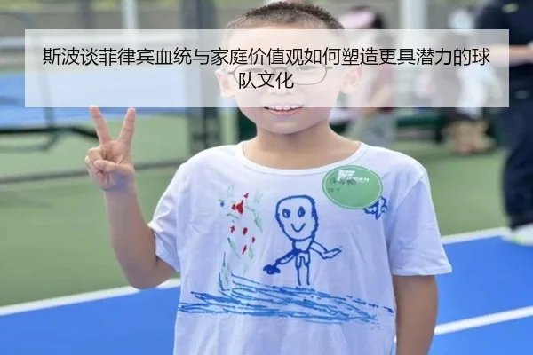 斯波谈菲律宾血统与家庭价值观如何塑造更具潜力的球队文化